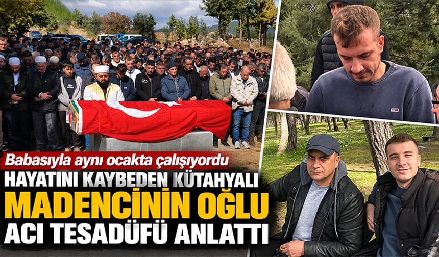 Hayatını kaybeden Kütahyalı madencinin oğlu, yaşadığı acı tesadüfü anlattı