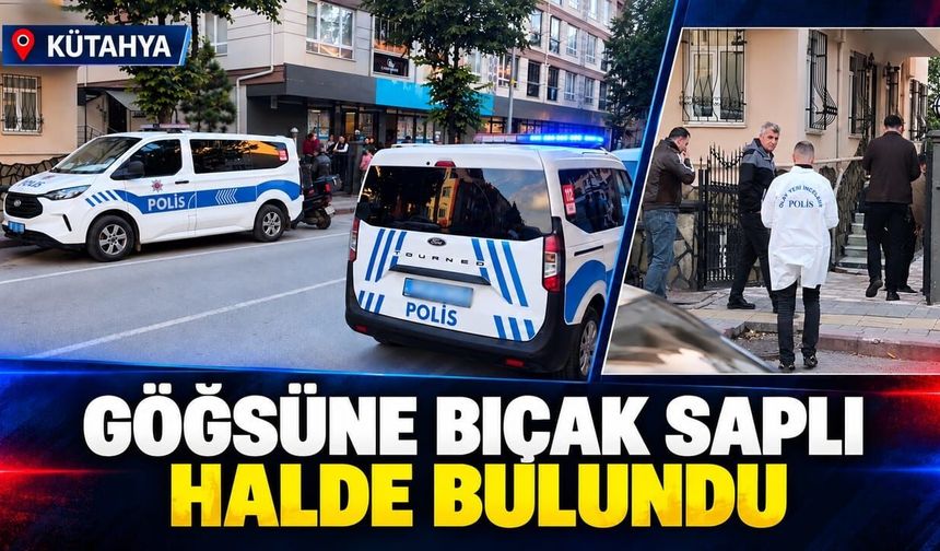 Kütahya’da bir kişi göğsüne bıçak saplı halde bulundu
