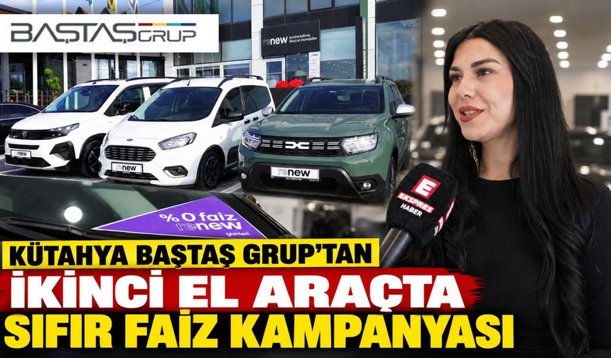 Kütahya Baştaş Grup’tan ikinci elde sıfır faiz kampanyası