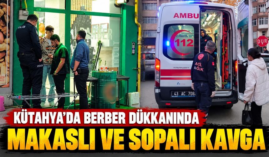 Kütahya'da berber dükkanında makaslı ve sopalı kavga