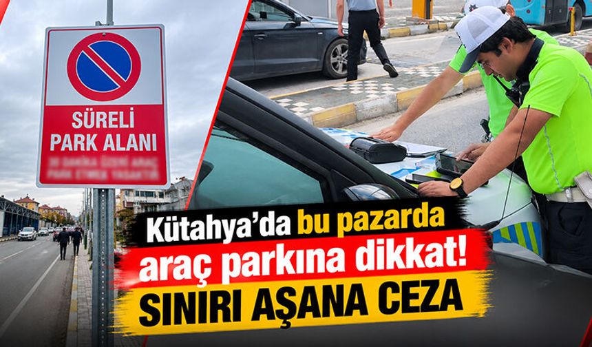 Kütahya’da bu pazarda araç parkına ceza yazılacak