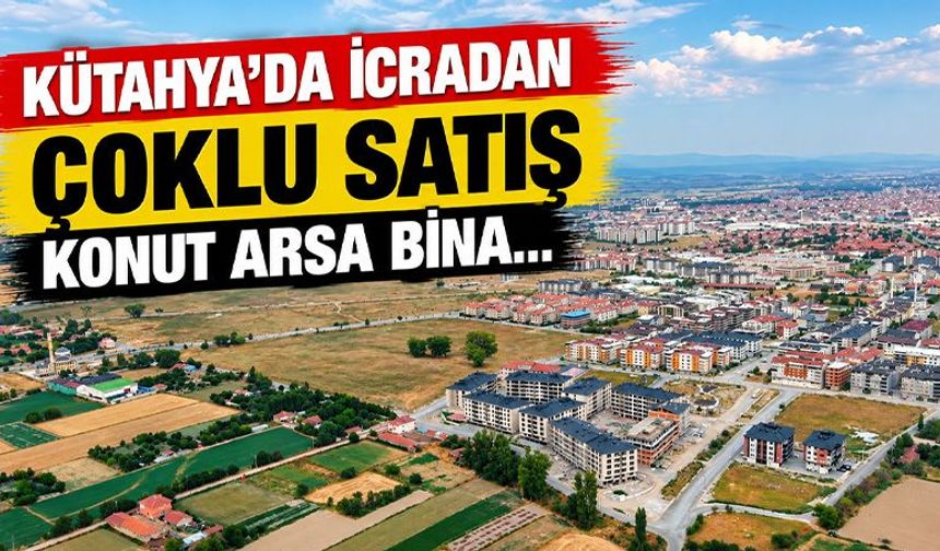 Kütahya'da çok sayıda taşınmaz satışa çıkarıldı