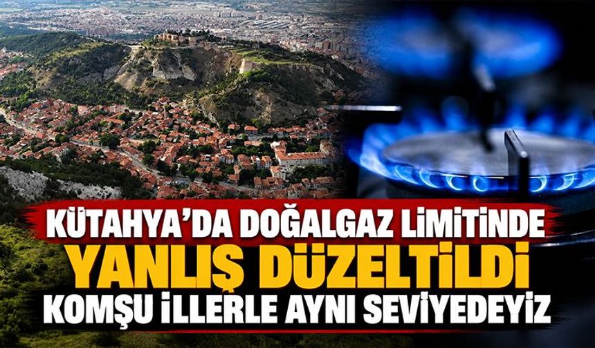 Kütahya’da doğalgaz limitlerinde yanlış düzeltildi