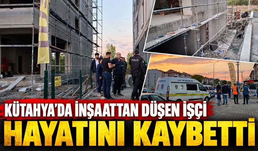 Kütahya’da inşaattan düşen işçi yaşamını yitirdi