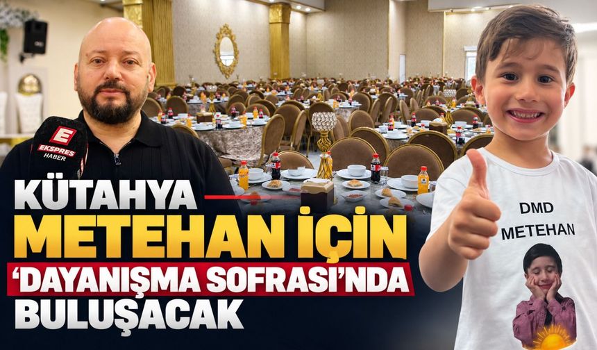 Kütahya’da Metehan için dayanışma sofrası kurulacak