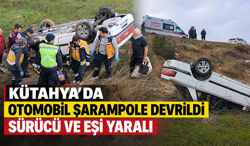 Kütahya’da otomobil şarampole devrildi, sürücü ve eşi yaralı