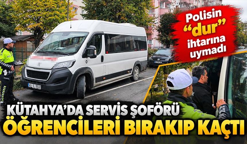 Kütahya’da servis şoförü dur ihtarına uymadı, öğrencileri bırakıp kaçtı