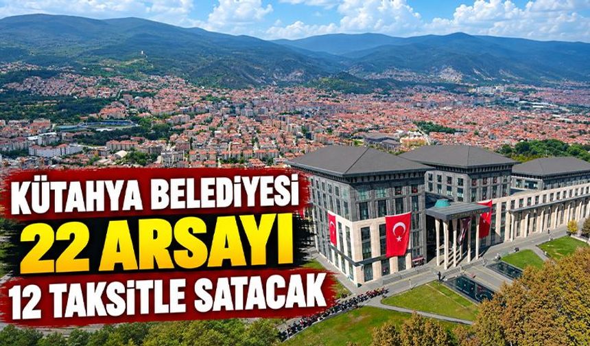 Kütahya’da taksitli arsa satışları yapılacak