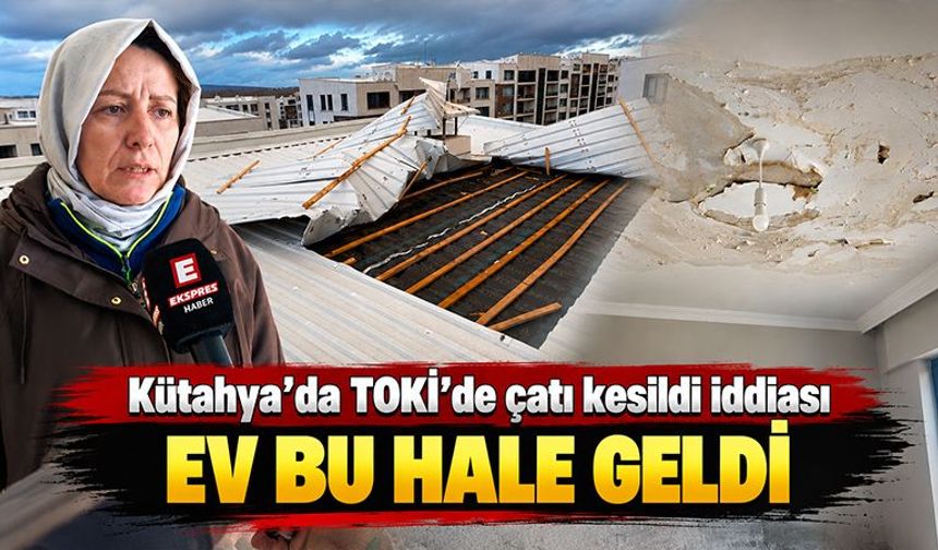 Kütahya’da TOKİ’de çatısı kesilen ev kullanılamaz hale geldi