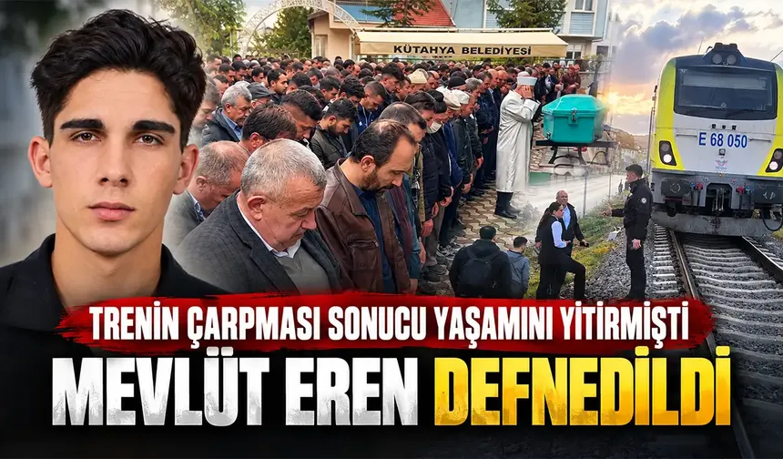 Kütahya'da trenin çarpması sonucu ölen gencin cenazesi defnedildi