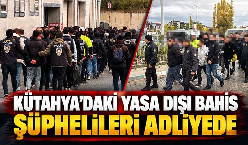 Kütahya'da yasa dışı bahis şüphelileri adliyede