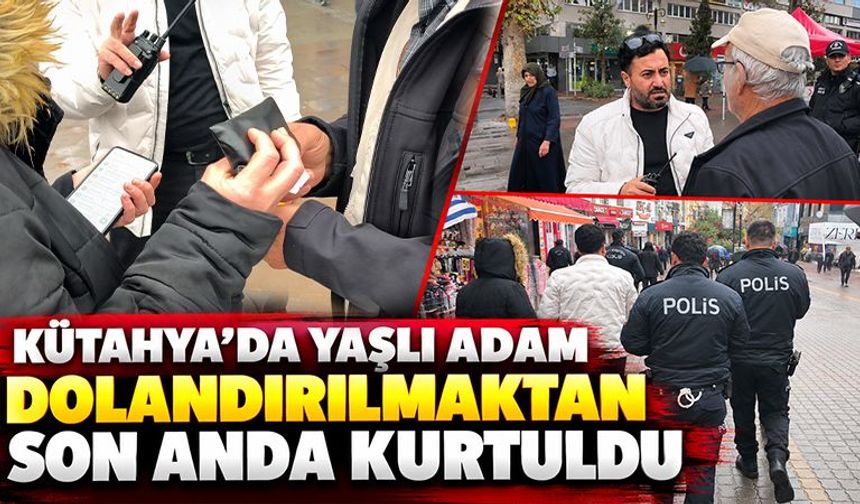 Kütahya’da yaşlı adam dolandırılmaktan son anda kurtuldu