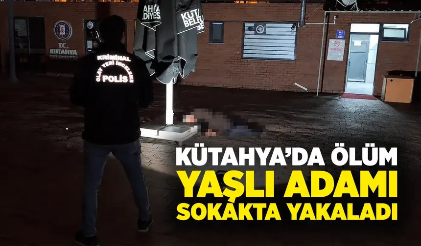 Kütahya’da yaşlı adam sokakta fenalaşarak hayatını kaybetti