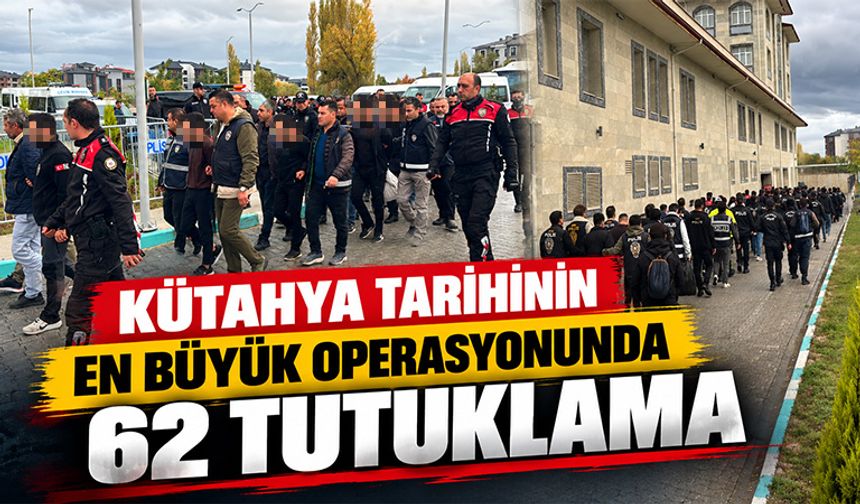Kütahya’nın en büyük operasyonunda 62 tutuklama