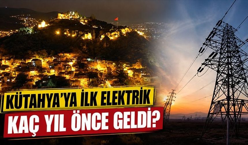 Kütahya’ya elektrik kaç yılında geldi ?