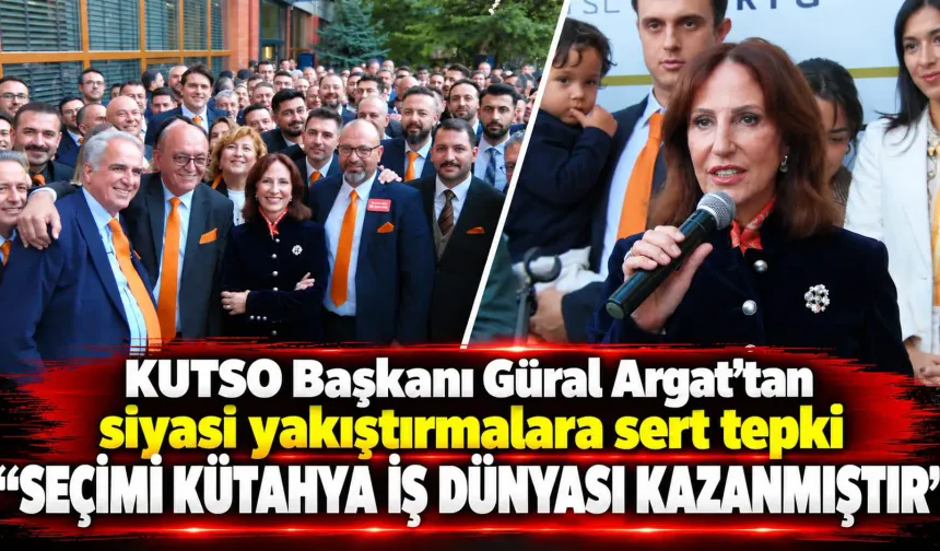 KUTSO Başkanı Güral Argat’tan siyasi yakıştırmalara sert tepki "Seçimi Kütahya iş dünyası ķazanmıştır”