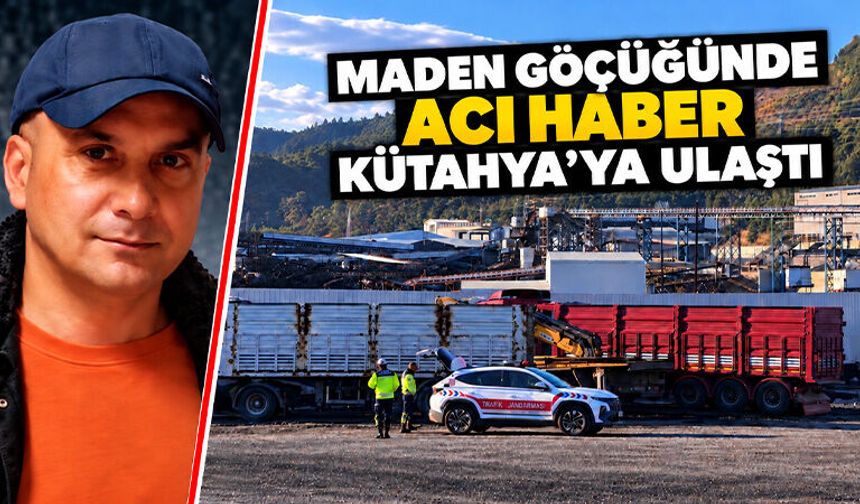 Maden faciasında acı haber Kütahya’ya ulaştı