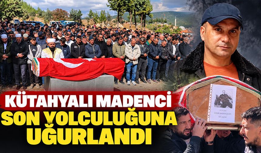 Soma’da göçükte ölen Kütahyalı madenci son yolculuğuna uğurlandı