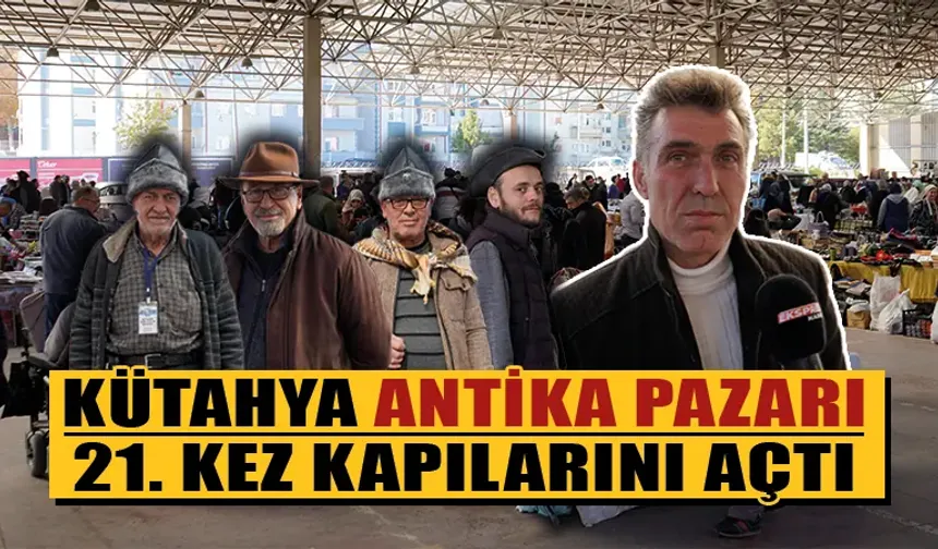 Kütahya Antika Pazarı 21. kez kapılarını açtı